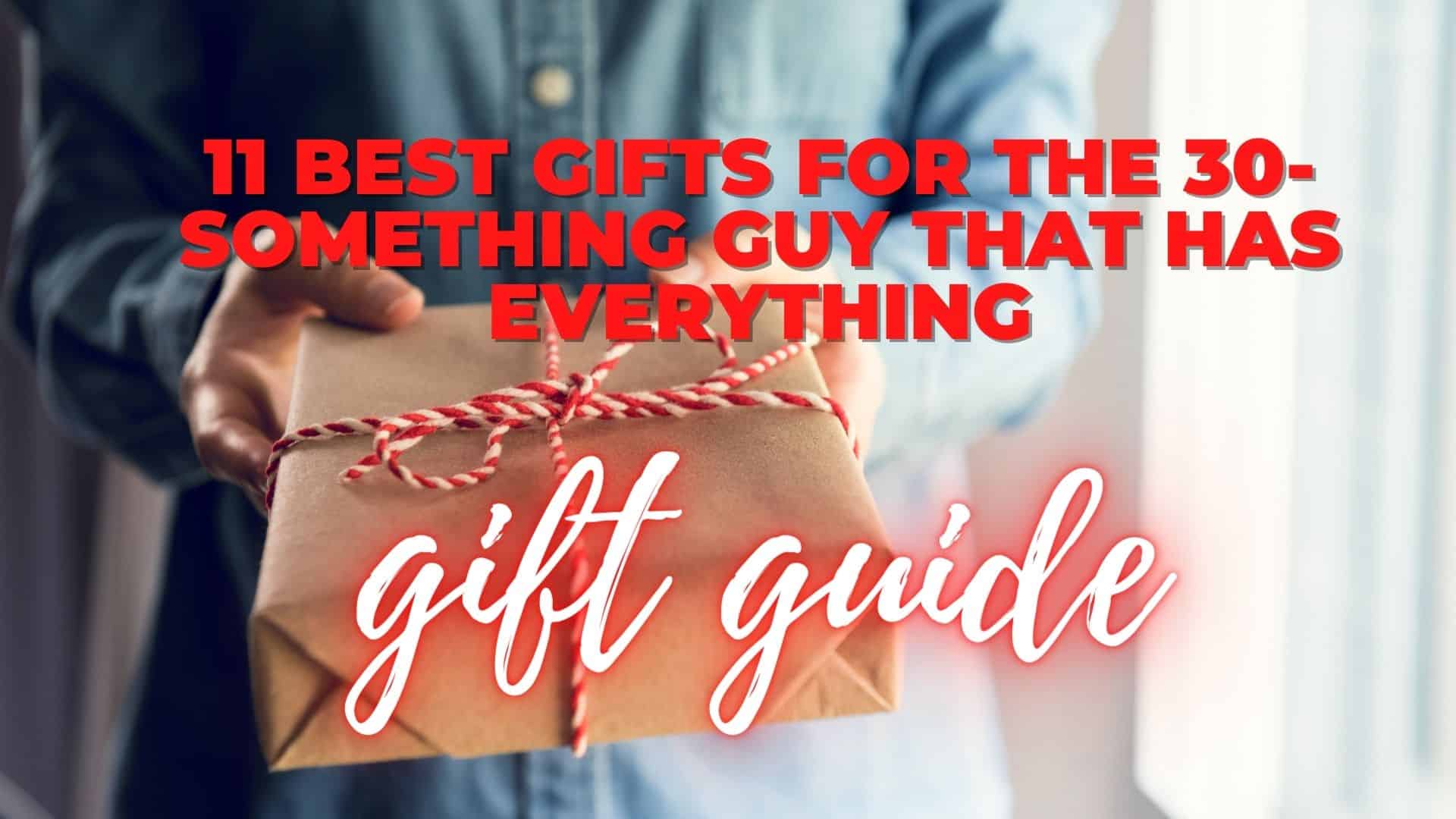 Best Gifts for the 30-something guy that has everything