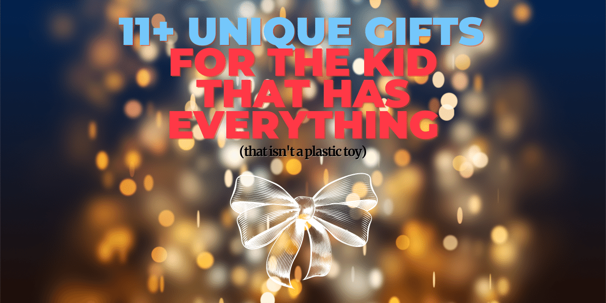 gifts for the kid that has everything: the full guide