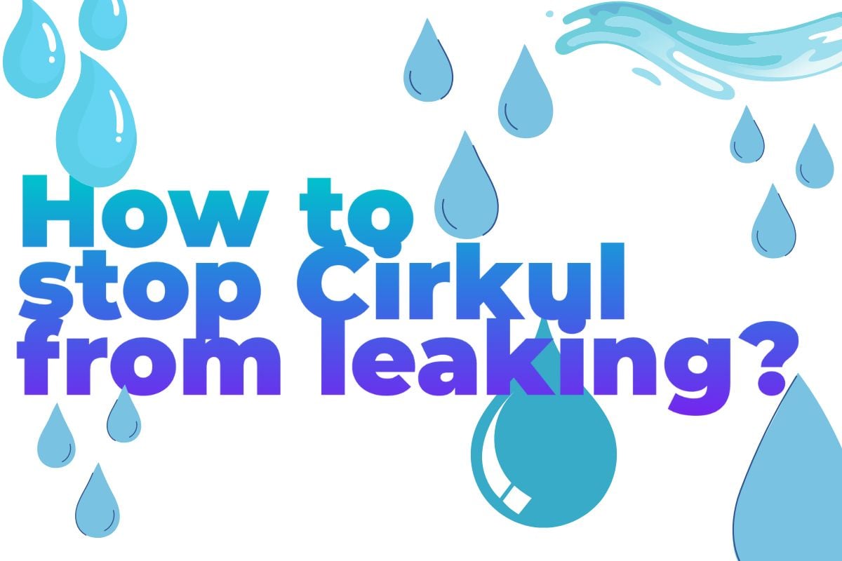 how to stop cirkul from leaking