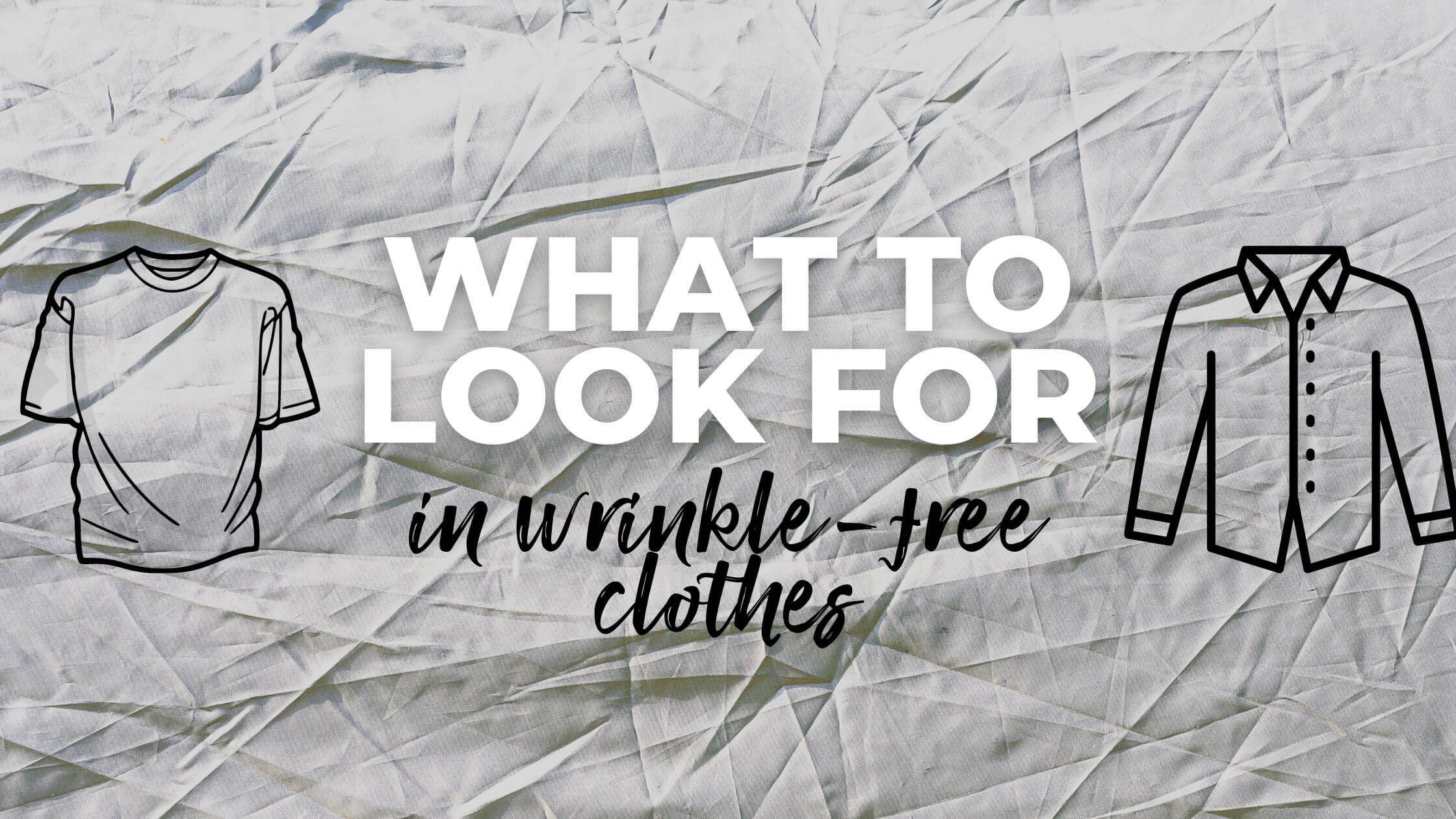 what to look for in wrinkle-free clothes